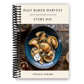 Half Baked Harvest Every Day: Recipes for Balanced, Flexible, Feel-Good Meals: A Cookbook Spiral-bound  February 22, 2022